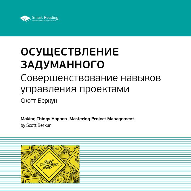 Краткое содержание книги: Осуществление задуманного. Совершенствование навыков управления проектами. Скотт Беркун
