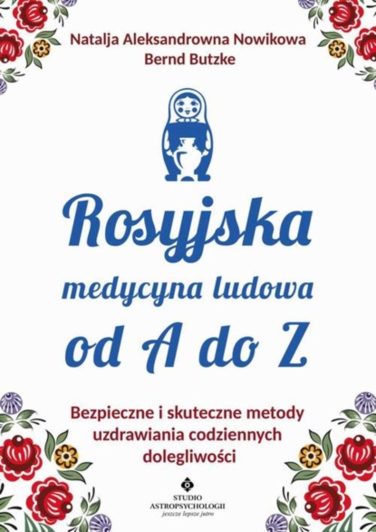 Rosyjska medycyna ludowa do A do Z. Bezpieczne i skuteczne metody uzdrawiania codziennych dolegliwości
Rosyjska medycyna ludowa do A do Z. Bezpieczne i skuteczne metody uzdrawiania codziennych dolegliwości