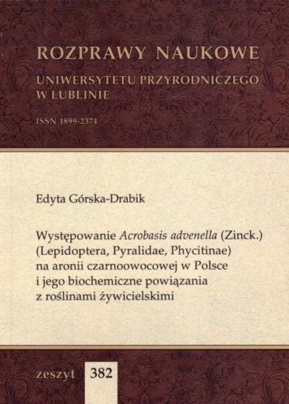 Występowanie Acrobasis advenella (Zinck.) (Lepidoptera, Pyralidae, Phycitinae) na aronii czarnoowocowej w Polsce i jego biochemiczne powiązania z roślinami żywicielskimi
Występowanie Acrobasis advenella (Zinck.) (Lepidoptera, Pyralidae, Phycitinae) na aronii czarnoowocowej w Polsce i jego biochemiczne powiązania z roślinami żywicielskimi