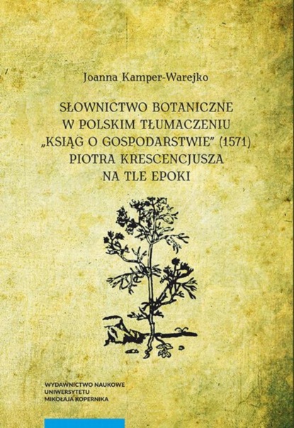 Słownictwo botaniczne w polskim tłumaczeniu "Ksiąg o gospodarstwie" (1571) Piotra Krescencjusza na tle epoki
Słownictwo botaniczne w polskim tłumaczeniu "Ksiąg o gospodarstwie" (1571) Piotra Krescencjusza na tle epoki
