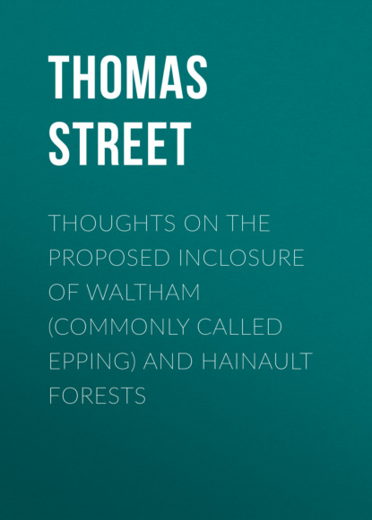 Thoughts on the Proposed Inclosure of Waltham (commonly called Epping) and Hainault Forests
Thoughts on the Proposed Inclosure of Waltham (commonly called Epping) and Hainault Forests