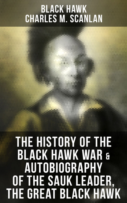 The History of the Black Hawk War & Autobiography of the Sauk Leader, the Great Black Hawk
The History of the Black Hawk War & Autobiography of the Sauk Leader, the Great Black Hawk