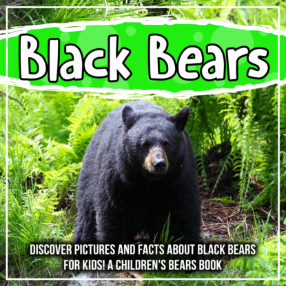 Black Bears: Discover Pictures and Facts About Black Bears For Kids! A Children's Bears Book
Black Bears: Discover Pictures and Facts About Black Bears For Kids! A Children's Bears Book