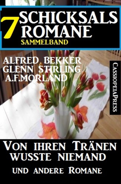 Sammelband 7 Schicksalsromane: Von ihren Tränen wusste niemand und andere Romane