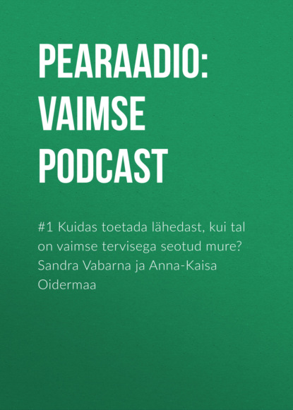 #1 Kuidas toetada lähedast, kui tal on vaimse tervisega seotud mure Sandra Vabarna ja Anna-Kaisa Oidermaa
#1 Kuidas toetada lähedast, kui tal on vaimse tervisega seotud mure Sandra Vabarna ja Anna-Kaisa Oidermaa