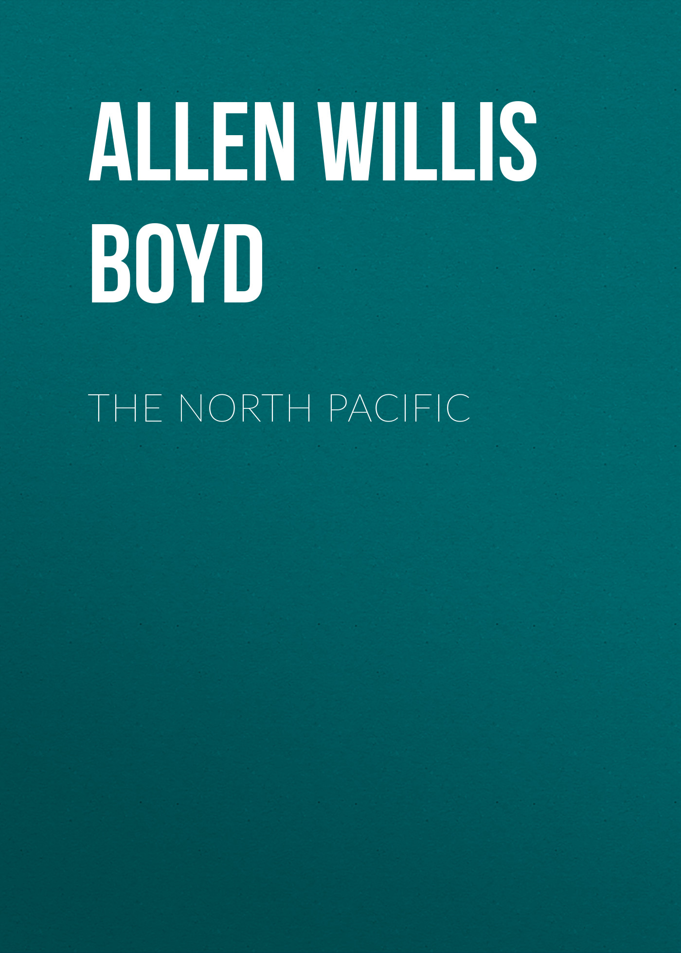 Allen Willis Boyd The North Pacific