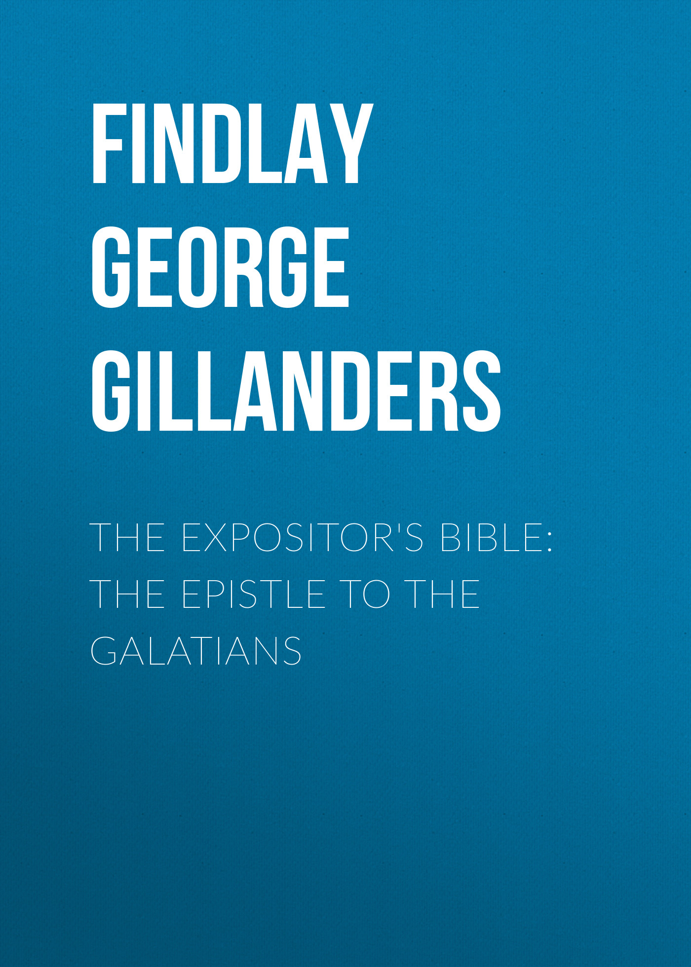 The Expositor\'s Bible: The Epistle to the Galatians