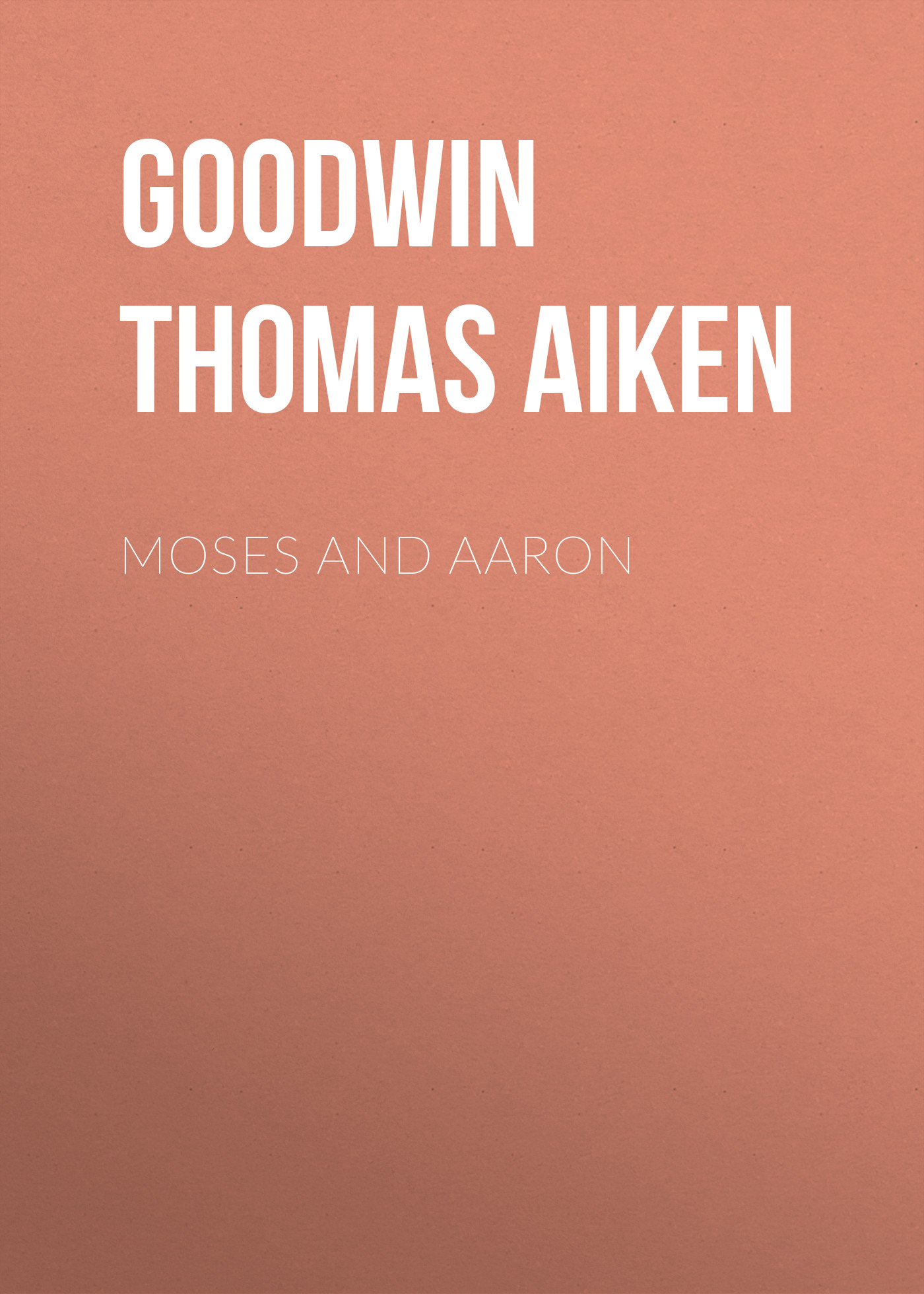 Goodwin Thomas Aiken Moses and Aaron