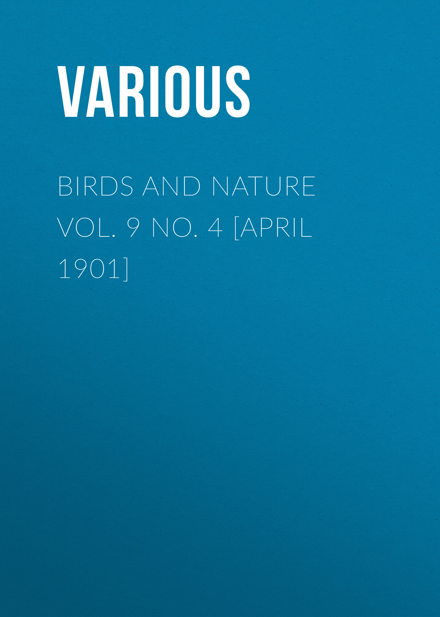 Birds and Nature Vol. 9 No. 4 [April 1901]