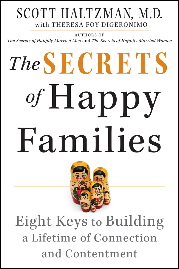 Scott Haltzman The Secrets of Happy Families. Eight Keys to Building a Lifetime of Connection and Contentment