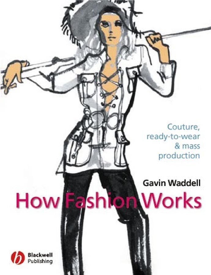 Gavin Waddell How Fashion Works. Couture, Ready-to-Wear and Mass Production