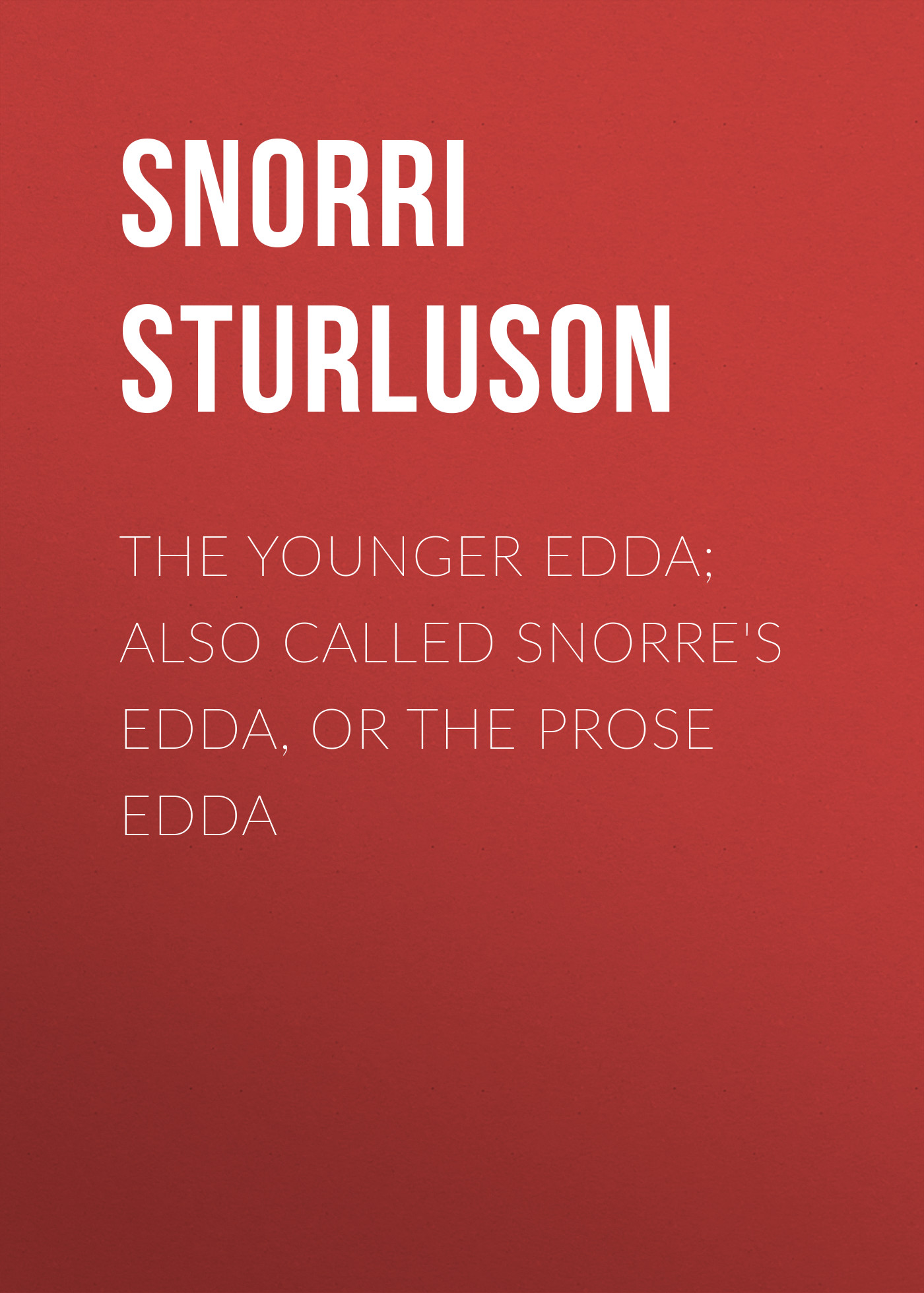 The Younger Edda; Also called Snorre's Edda, or The Prose Edda