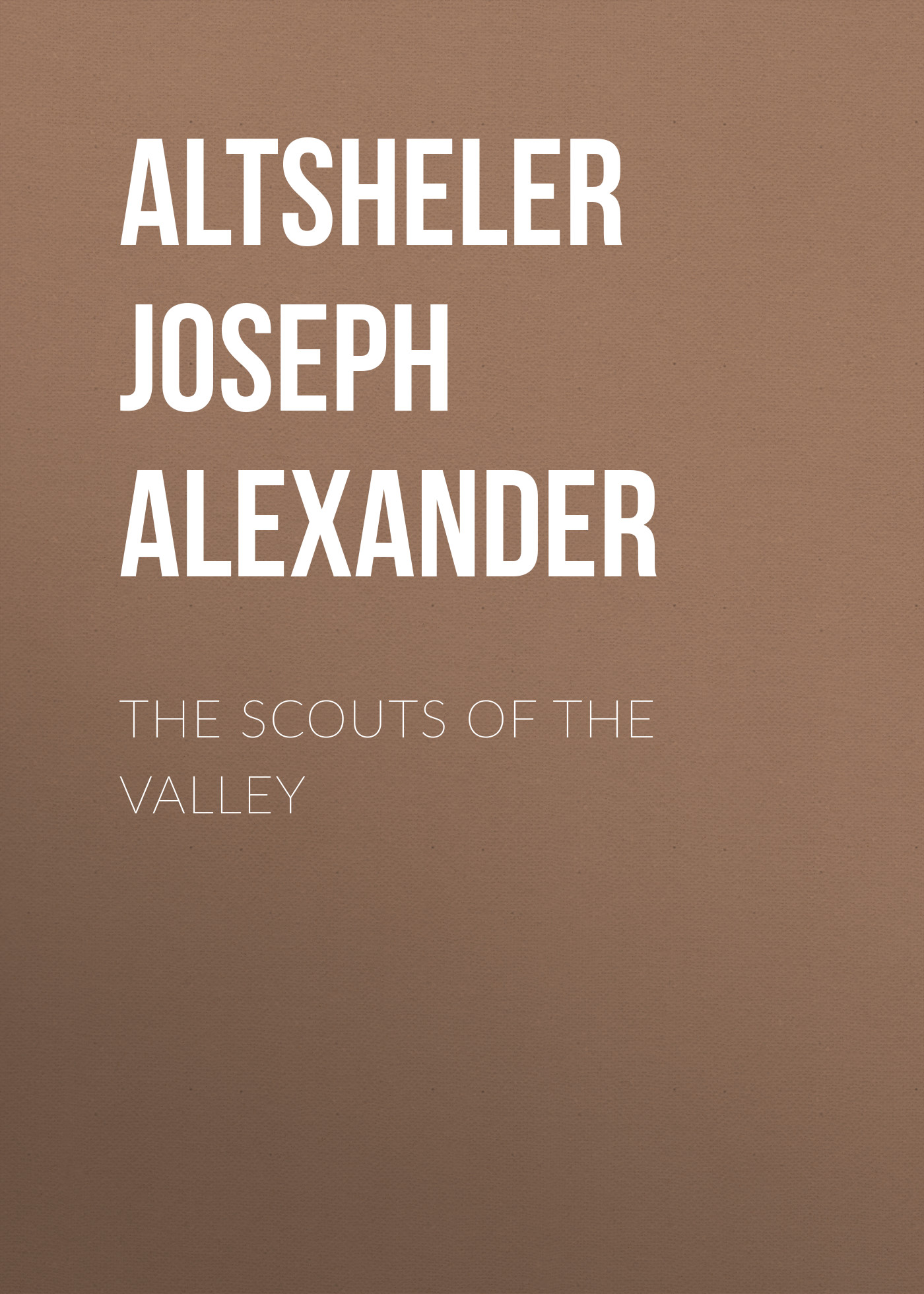 Altsheler Joseph Alexander The Scouts of the Valley