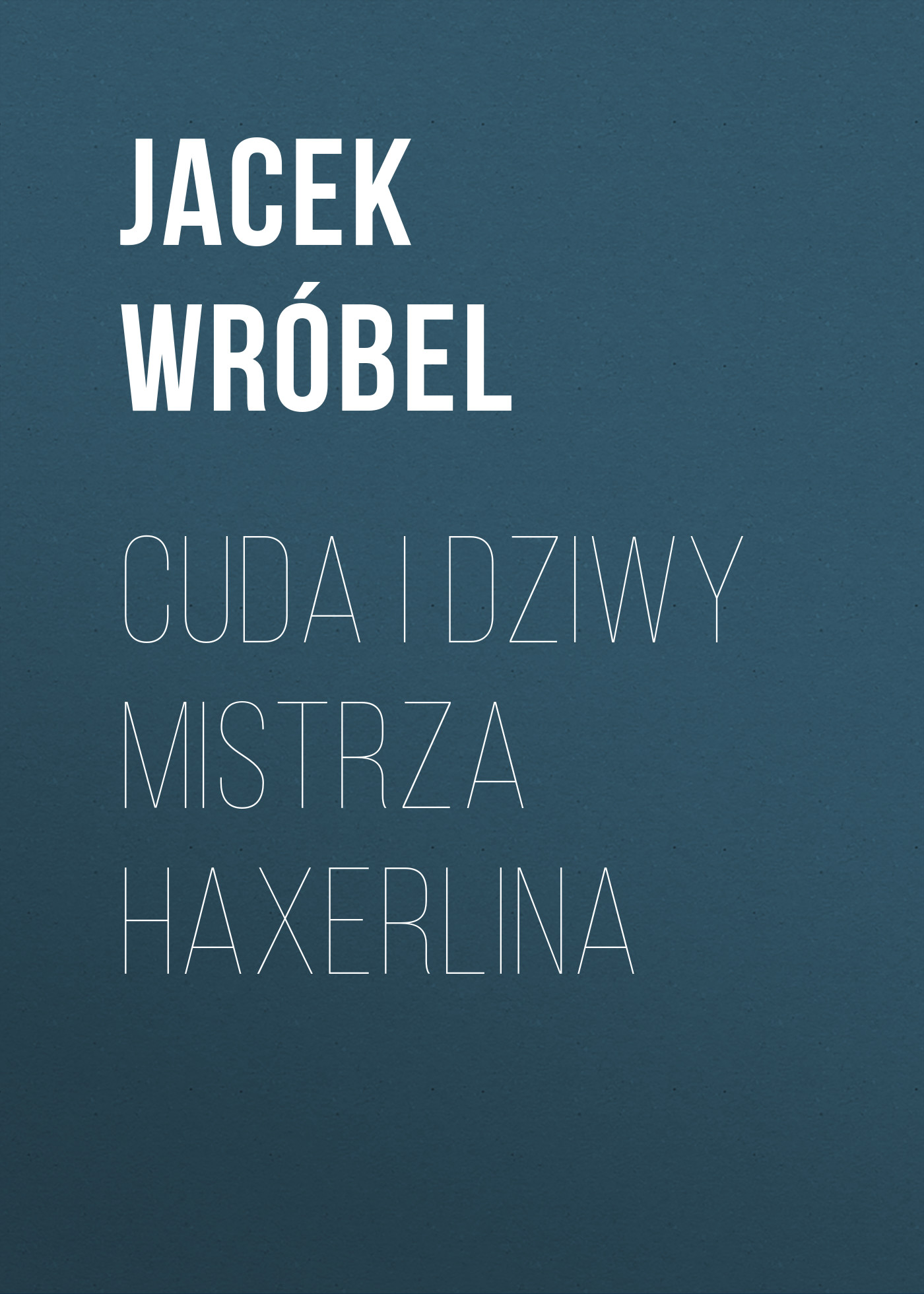 

Cuda i Dziwy Mistrza Haxerlina