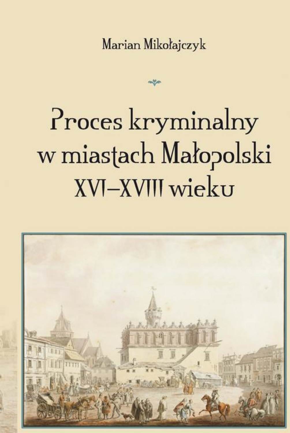 Proces kryminalny w miastach Małopolski XVI–XVIII wieku