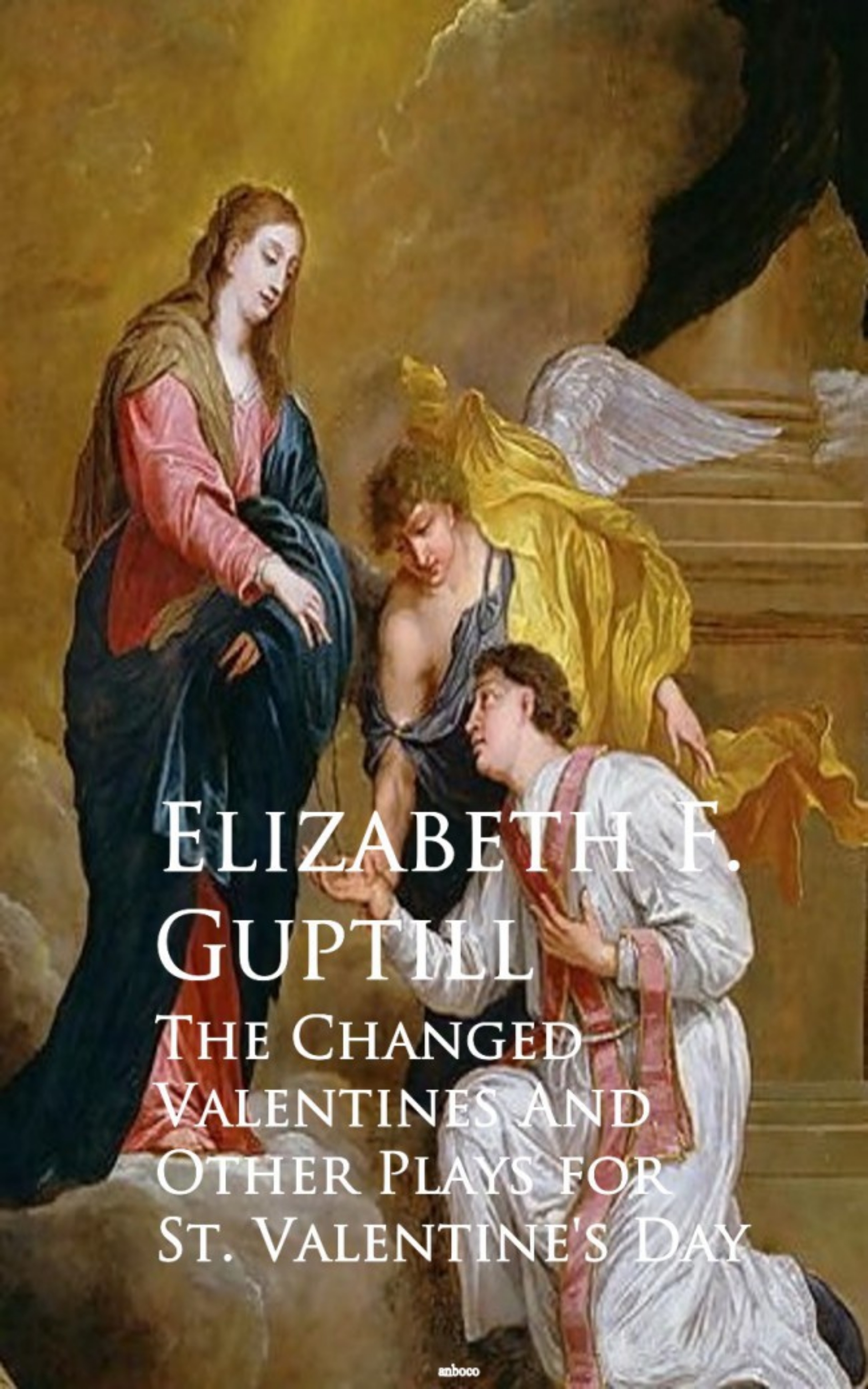 Elizabeth F. Guptill The Changed Valentines and A Romance of St. Valentine's Day elizabeth day home fires