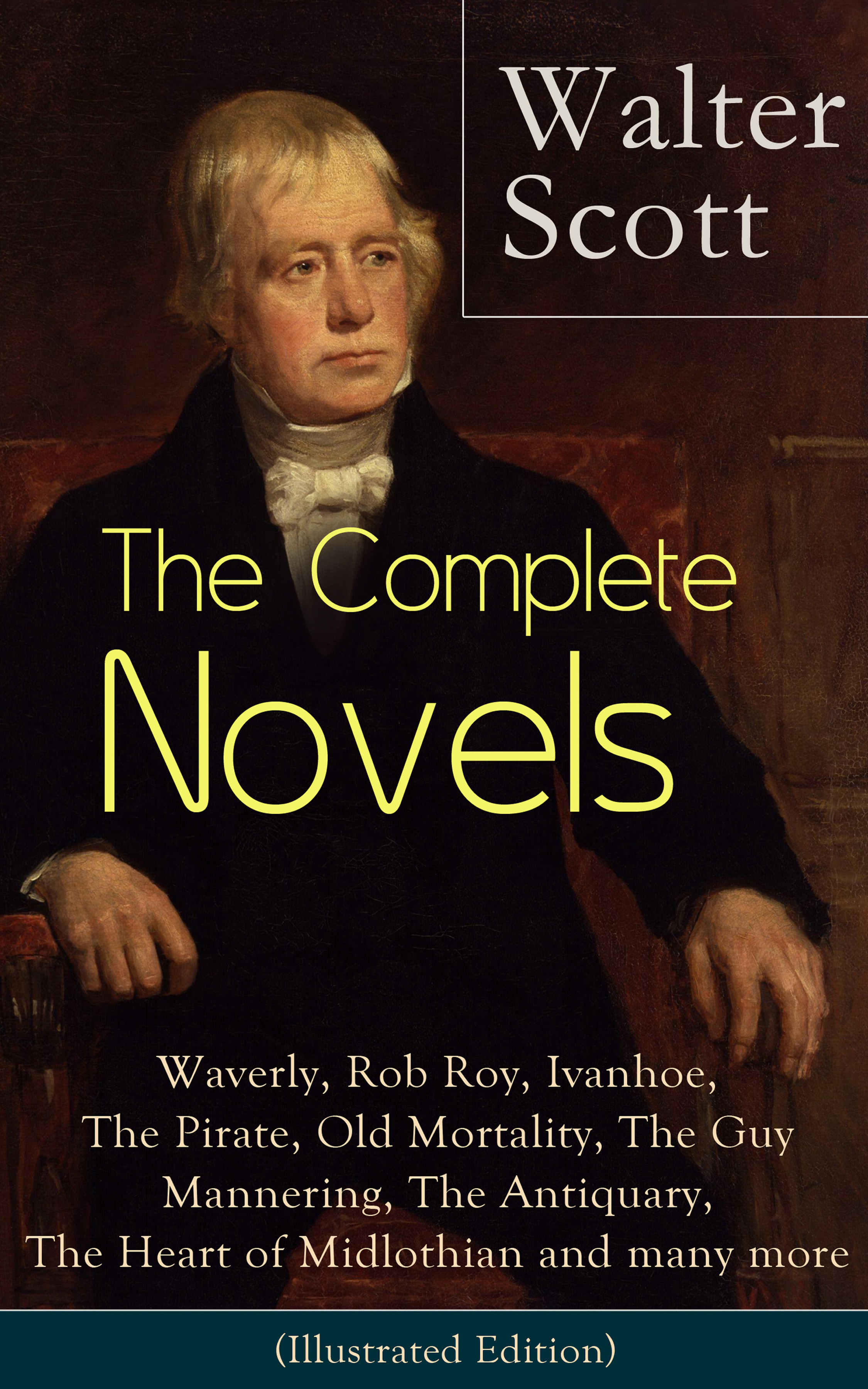 The Complete Novels of Sir Walter Scott: Waverly, Rob Roy, Ivanhoe, The Pirate, Old Mortality, The Guy Mannering, The Antiquary, The Heart of Midlothian and many more (Illustrated Edition)