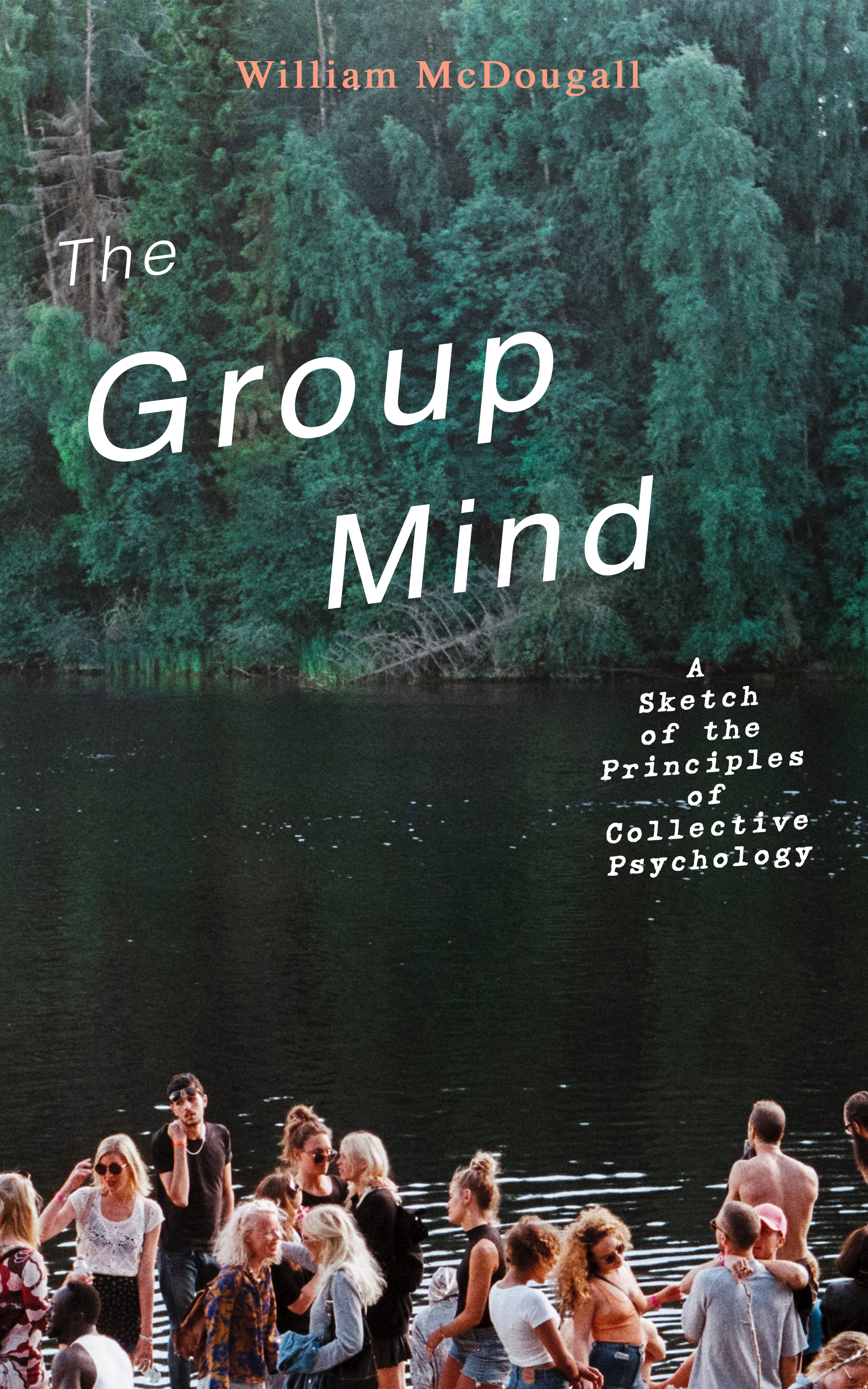 William McDougall The Group Mind: A Sketch of the Principles of Collective Psychology james william the principles of psychology volume 2