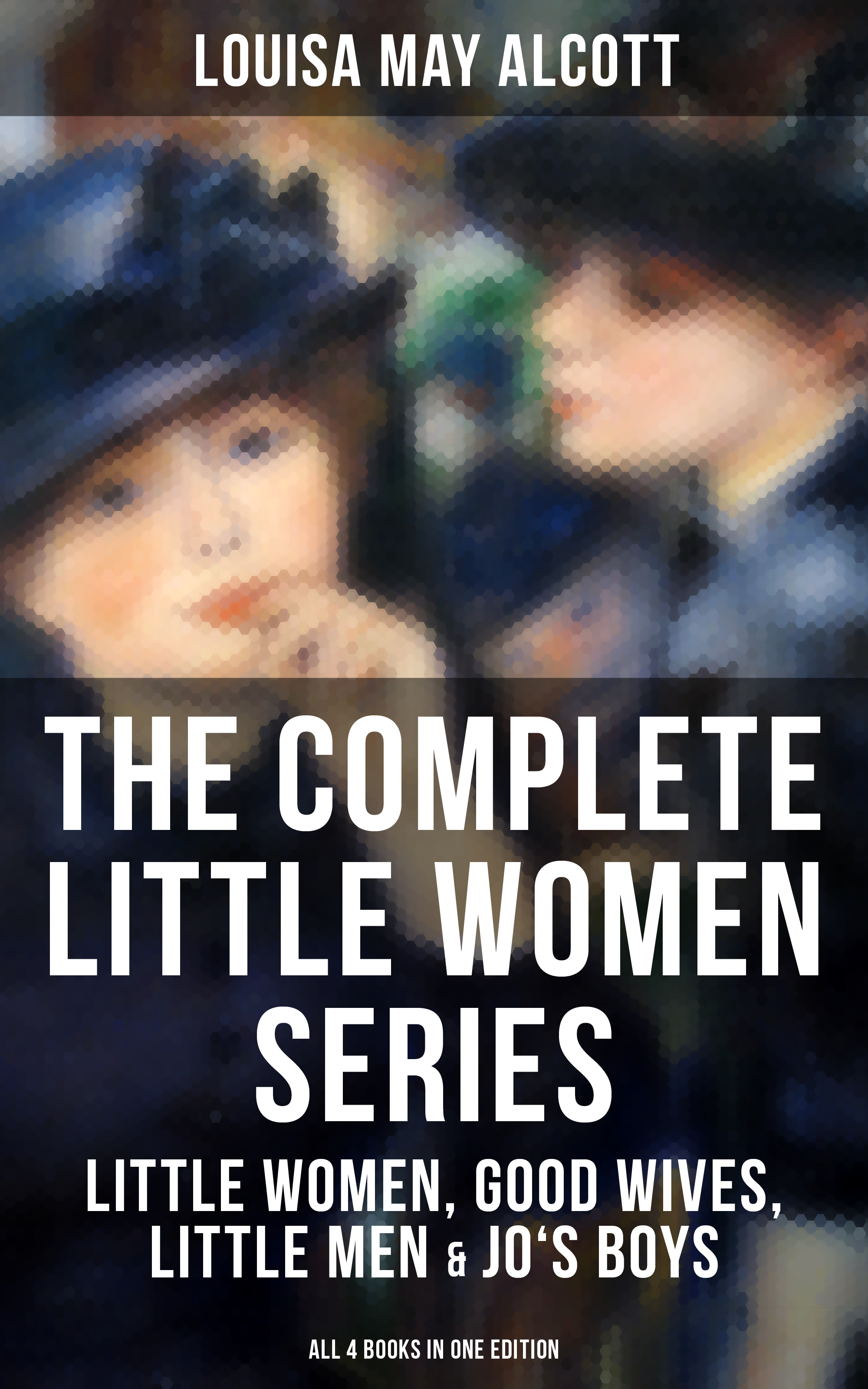 Louisa May Alcott THE COMPLETE LITTLE WOMEN SERIES: Little Women, Good Wives, Little Men & Jo's Boys (All 4 Books in One Edition) alcott l good wives