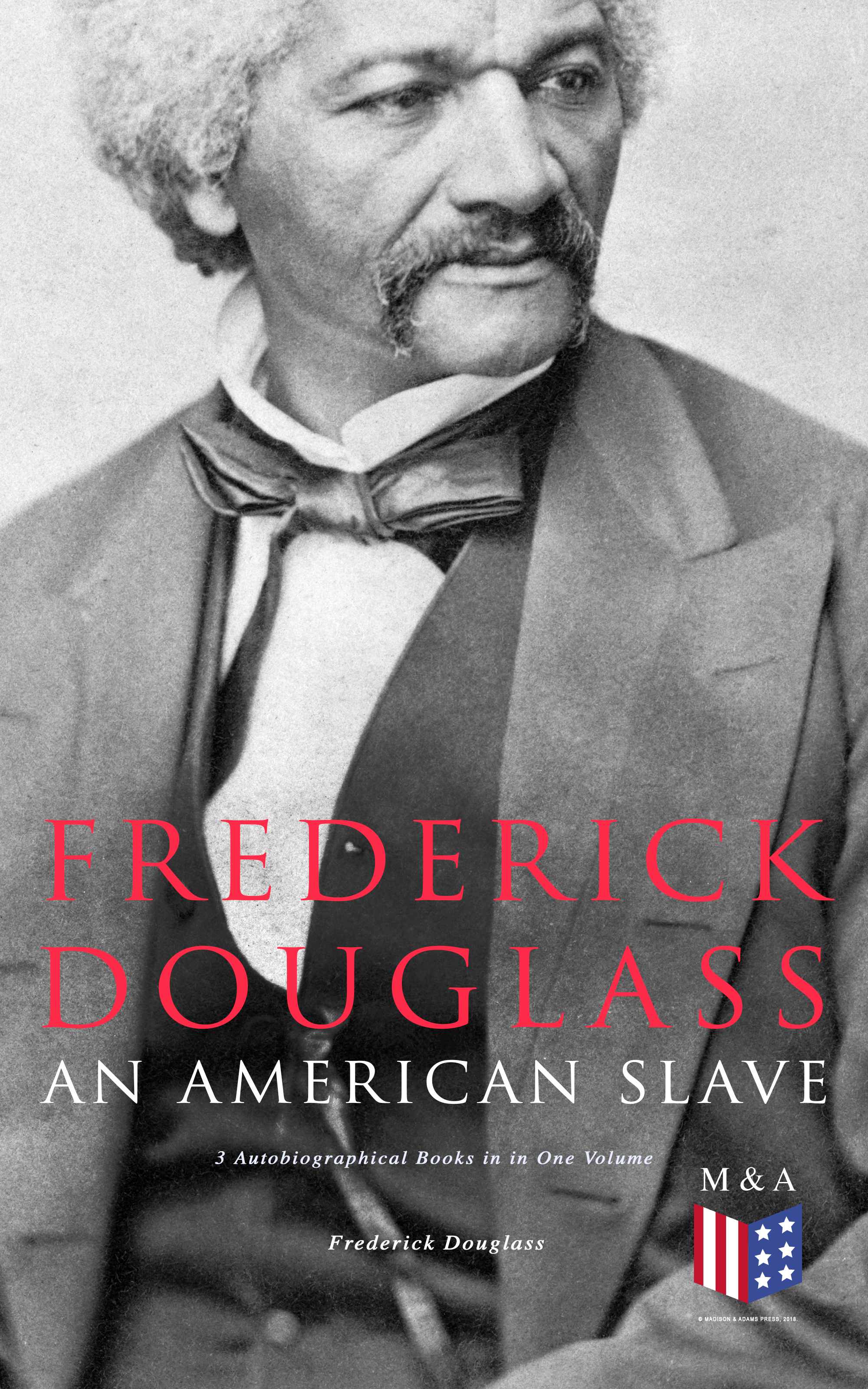 Frederick Douglass Frederick Douglass, An American Slave: 3 Autobiographical Books in in One Volume
