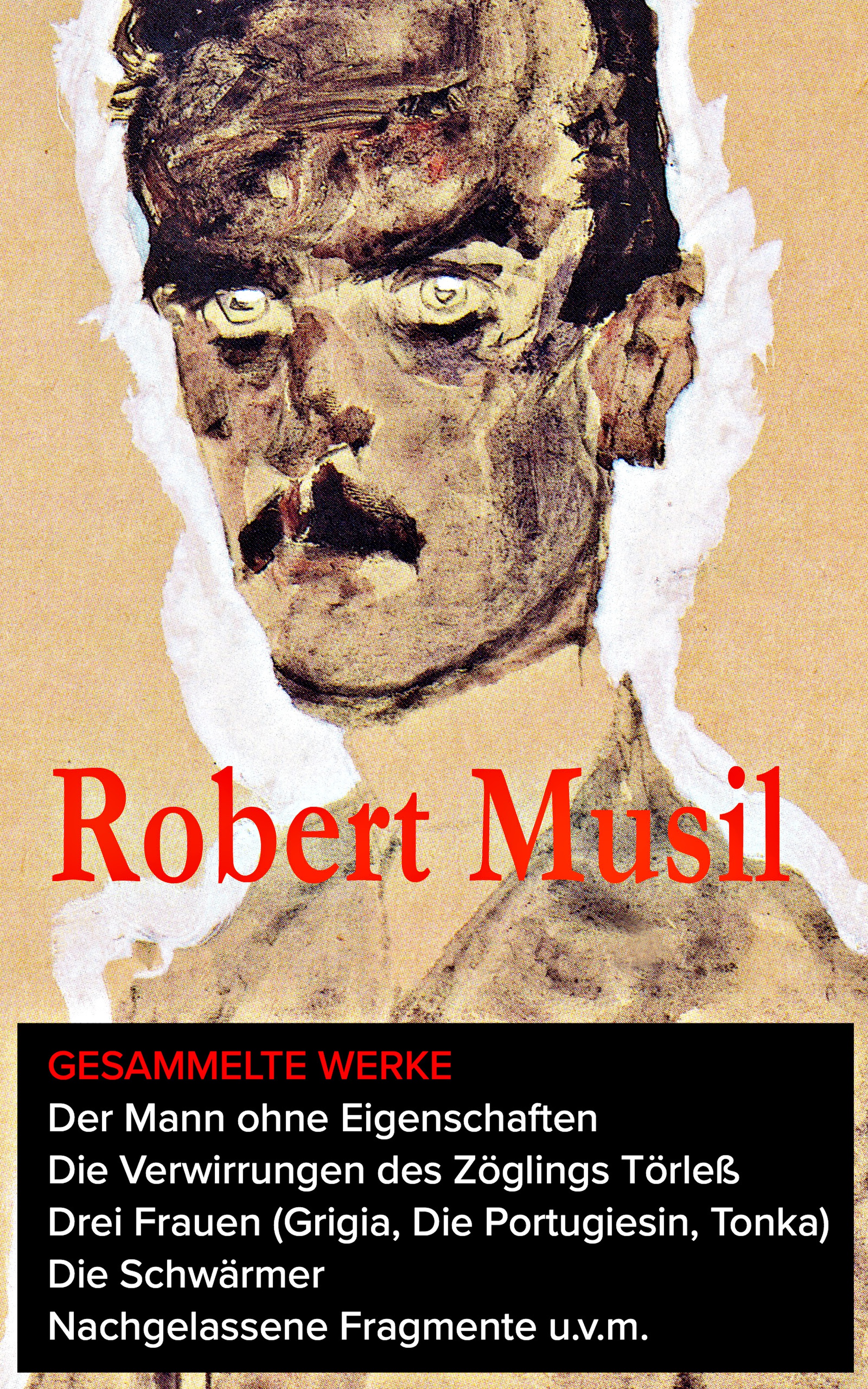 Gesammelte Werke: Der Mann ohne Eigenschaften + Die Verwirrungen des Zöglings Törleß + Drei Frauen (Grigia, Die Portugiesin, Tonka) + Die Schwärmer+ Nachgelassene Fragmente u.v.m.