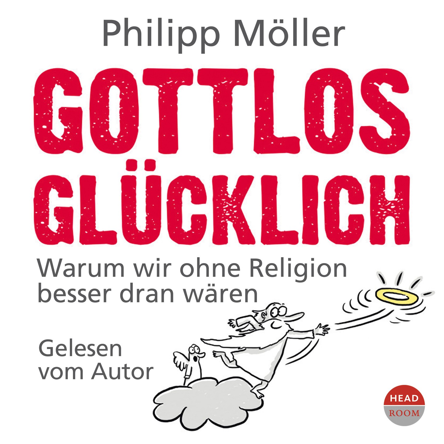 

Gottlos glücklich - Warum wir ohne Religion besser dran wären
