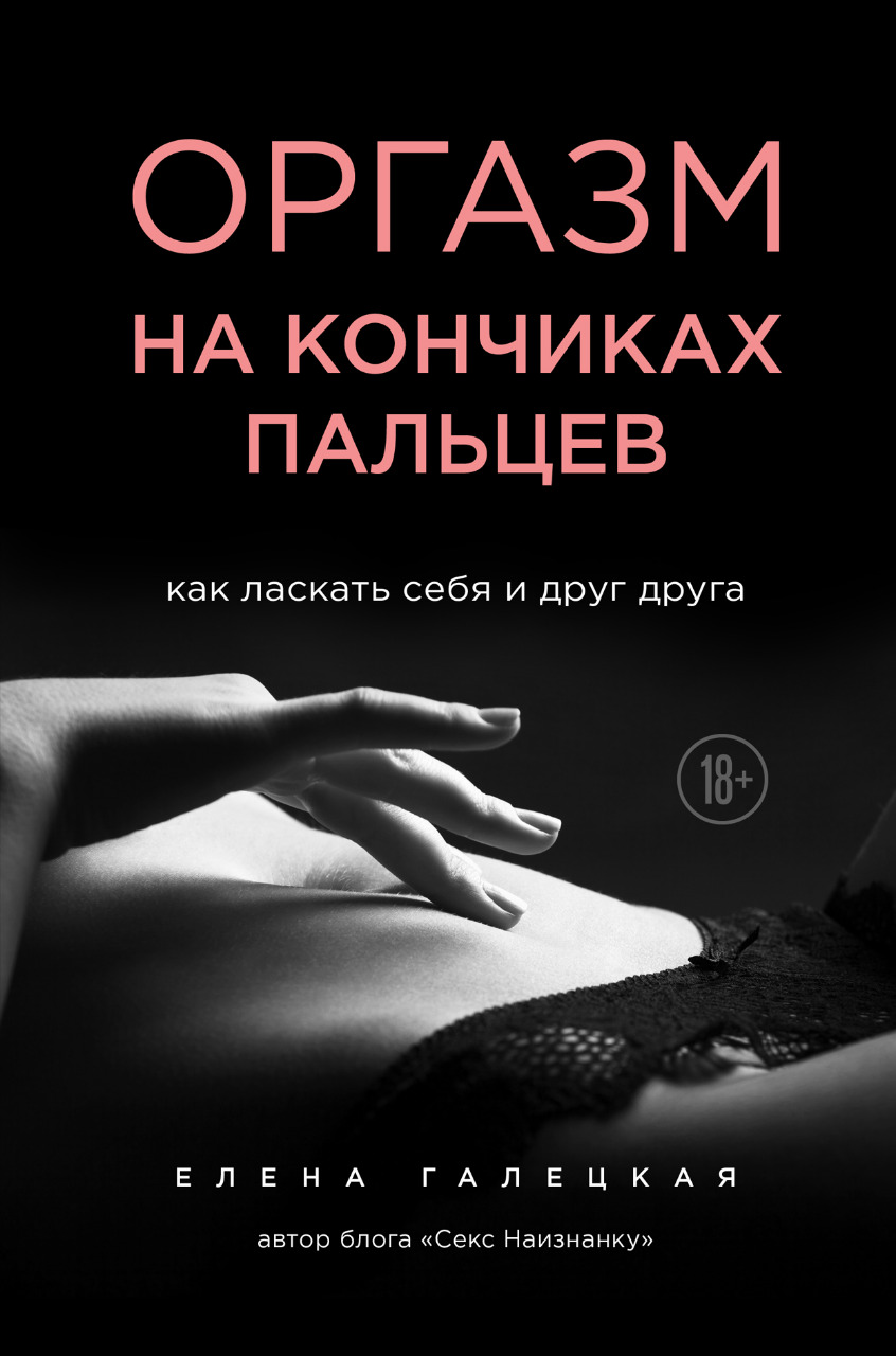 Елена Галецкая Оргазм на кончиках пальцев. Как ласкать себя и друг друга