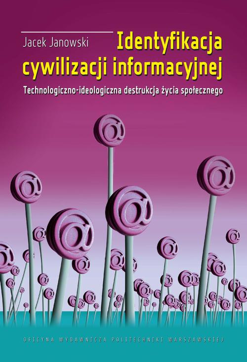 Identyfikacja cywilizacji informacyjnej. Technologiczno-ideologiczna destrukcja życia społecznego