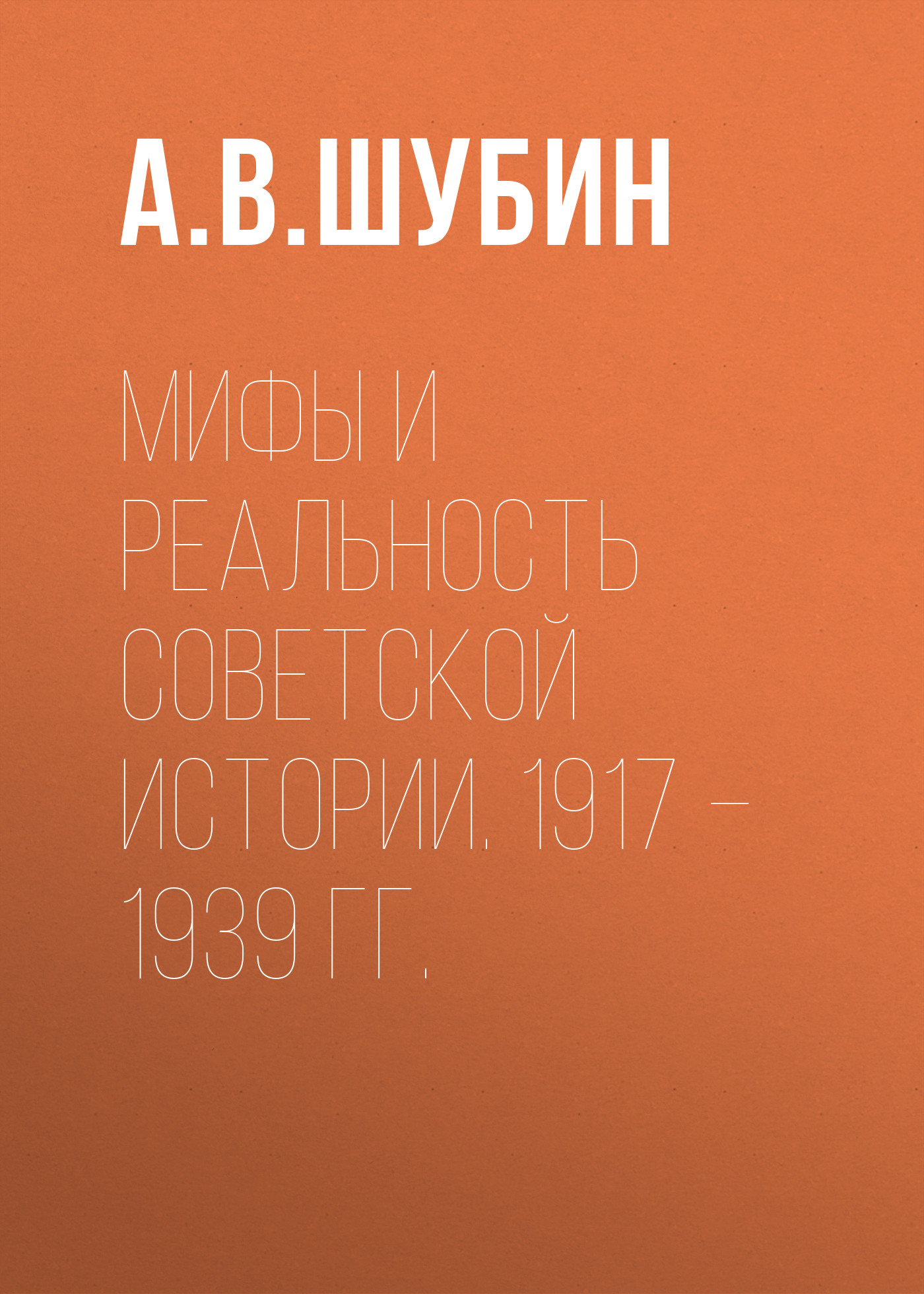 Мифы и реальность советской истории. 1917 –1939 гг., А. В. Шубин – скачать  pdf на ЛитРес