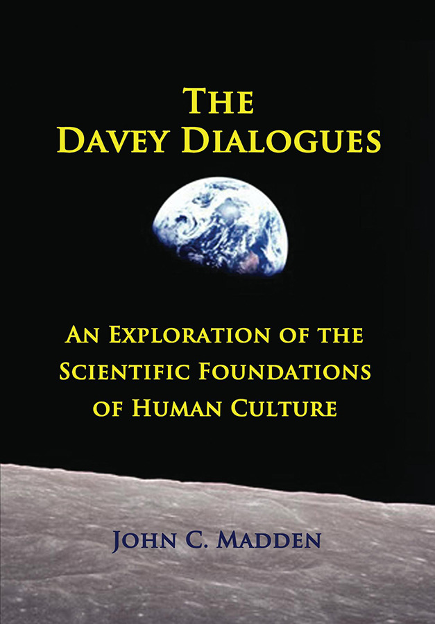 John C. Madden The Davey Dialogues - An Exploration of the Scientific Foundations of Human Culture peter nixon dialogue gap why communication isn t enough and what we can do about it fast