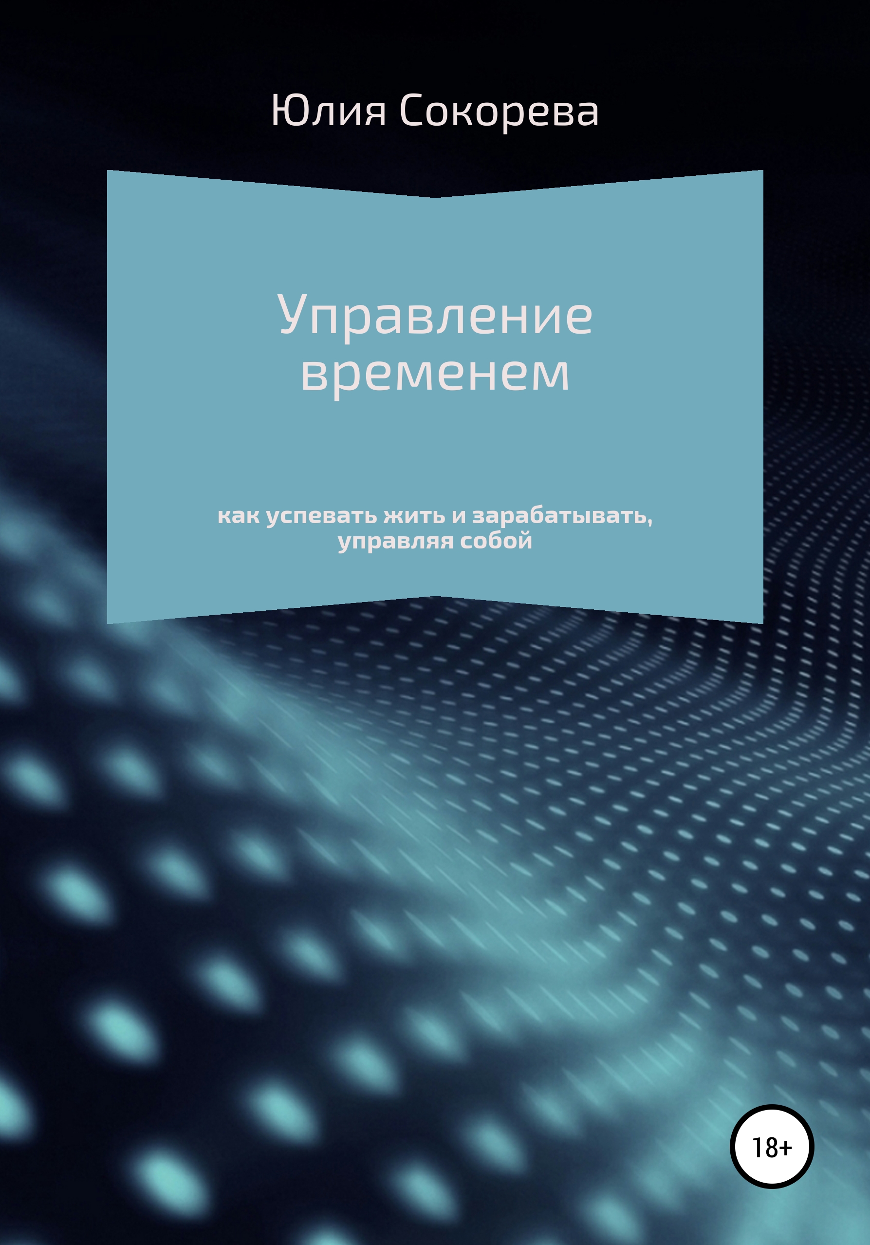 Управление временем – как успевать жить и зарабатывать, управляя собой,  Юлия Александровна Сокорева – скачать книгу fb2, epub, pdf на ЛитРес