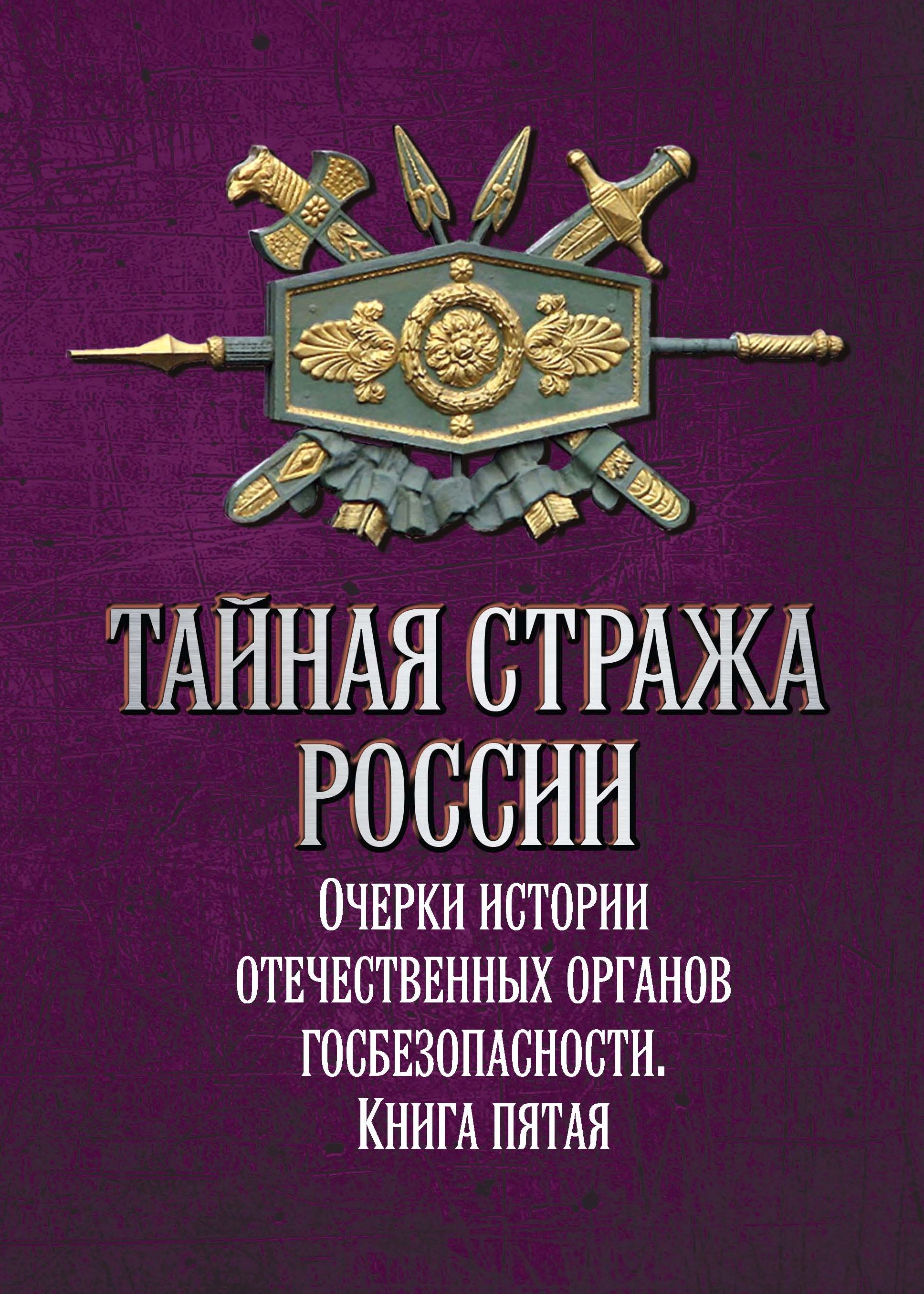 Тайная стража России. Очерки истории отечественных органов госбезопасности.  Книга 5, Коллектив авторов – скачать книгу fb2, epub, pdf на ЛитРес