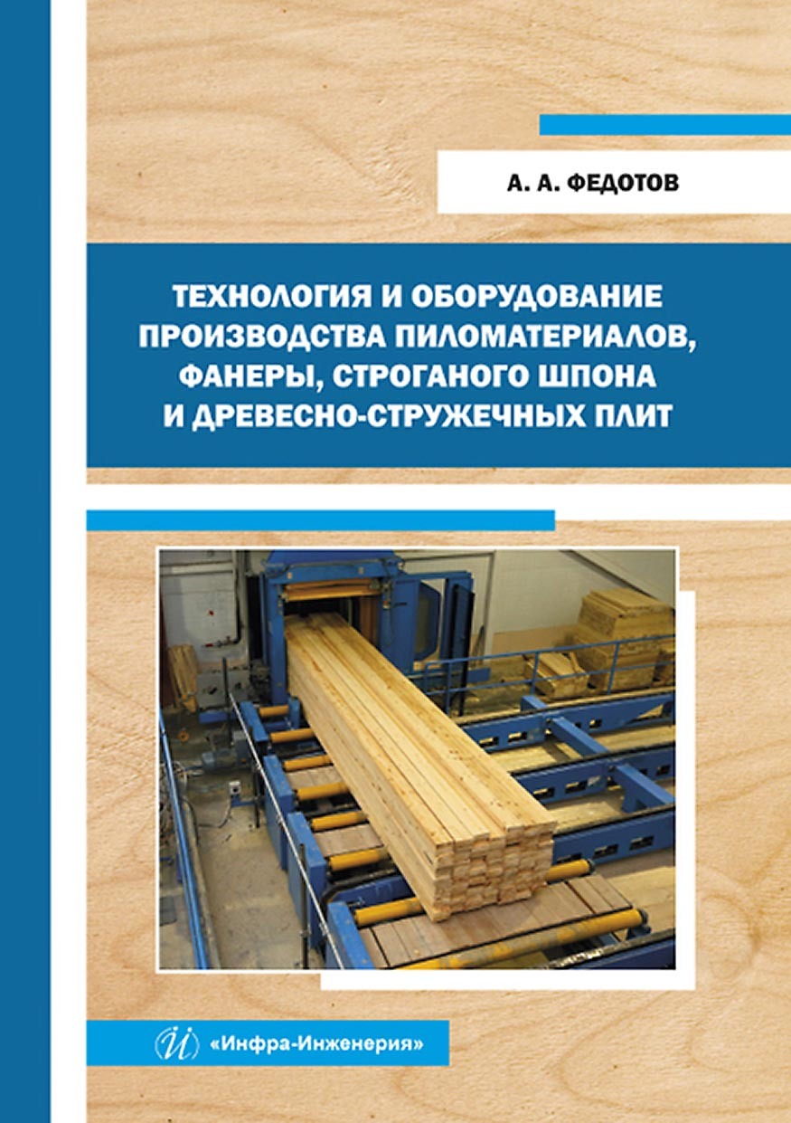 Технология и оборудование производства пиломатериалов, фанеры, строганого  шпона и древесно-стружечных плит, А. А. Федотов – скачать pdf на ЛитРес