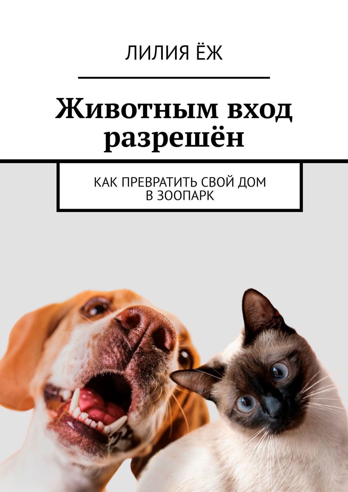 Животным вход разрешён. Как превратить свой дом в зоопарк, Лилия Ёж –  скачать книгу fb2, epub, pdf на ЛитРес