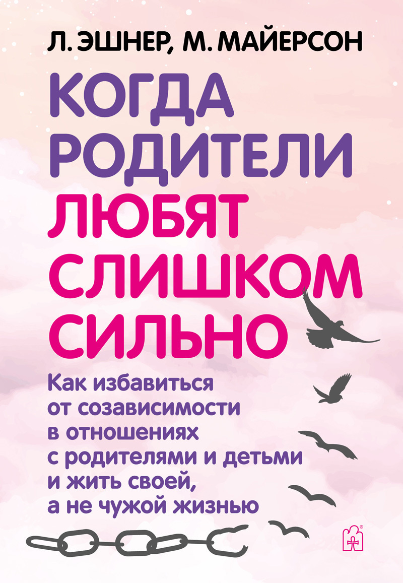 Когда родители любят слишком сильно. Как избавиться от созависимости в  отношениях с родителями и детьми и жить своей, а не чужой жизнью, Митч  Майерсон – скачать книгу fb2, epub, pdf на ЛитРес