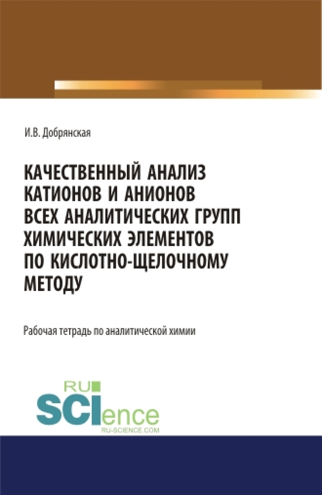 Качественный анализ катионов и анионов всех аналитических групп химических  элементов по кислотно-щелочному методу. РАБОЧАЯ ТЕТРАДЬ. (СПО). Учебное  пособие., Ирина Викторовна Добрянская – скачать pdf на ЛитРес