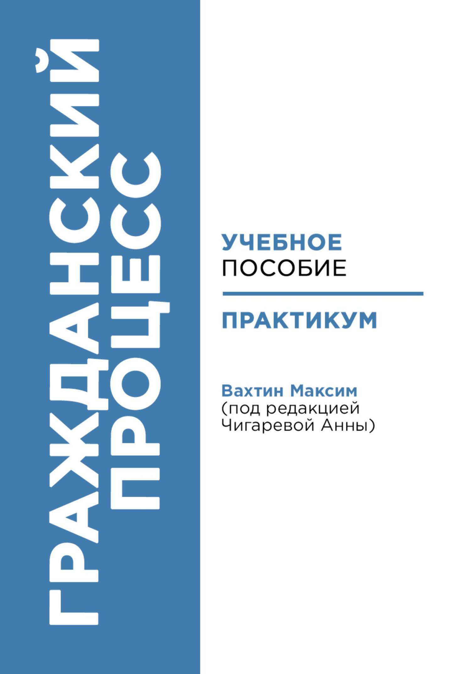 Гражданский процесс: учебное пособие и практикум (под редакцией Чигаревой  Анны), Максим Максимович Вахтин – скачать книгу бесплатно fb2, epub, pdf на  ЛитРес