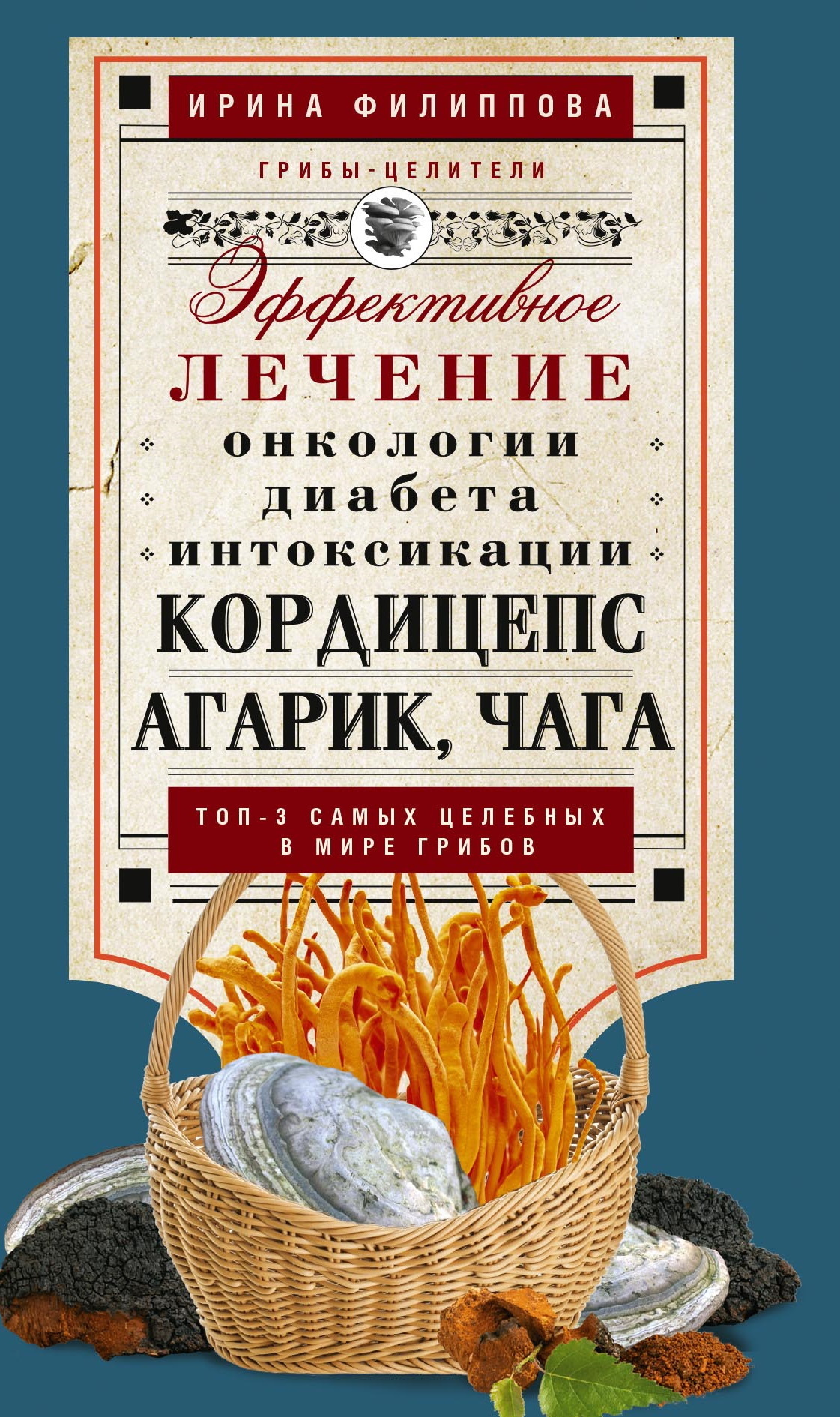 Кордицепс, агарик, чага. Эффективное лечение онкологии, диабета,  интоксикации…, Ирина Филиппова – скачать книгу fb2, epub, pdf на ЛитРес