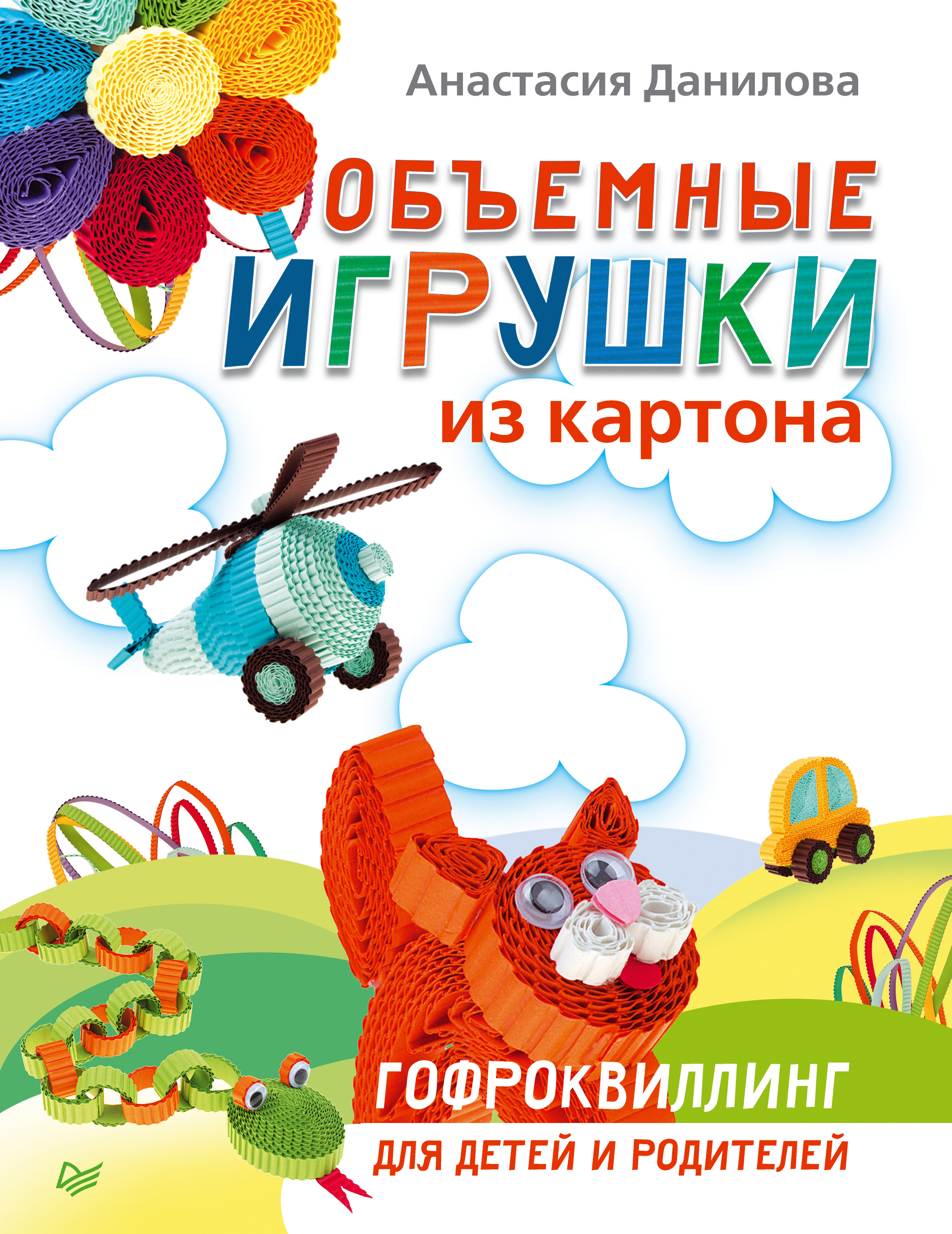 Анастасия Данилова Объемные игрушки из картона. Гофроквиллинг для детей и родителей