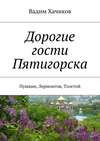 Дорогие гости Пятигорска. Пушкин, Лермонтов, Толстой