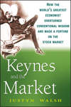 Keynes and the Market. How the World's Greatest Economist Overturned Conventional Wisdom and Made a Fortune on the Stock Market