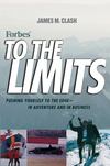 Forbes To The Limits. Pushing Yourself to the Edge--in Adventure and in Business