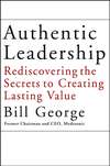 Authentic Leadership. Rediscovering the Secrets to Creating Lasting Value