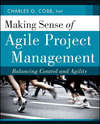 Making Sense of Agile Project Management. Balancing Control and Agility