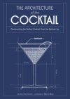 The Architecture of the Cocktail: Constructing The Perfect Cocktail From The Bottom Up