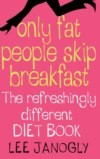 Only Fat People Skip Breakfast: The Refreshingly Different Diet Book