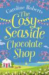 The Cosy Seaside Chocolate Shop: The perfect heartwarming summer escape from the Kindle bestselling author