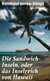 Die Sandwich-Inseln, oder das Inselreich von Hawaii