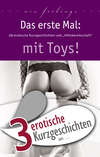 3 erotische Kurzgeschichten aus: "Das erste Mal: mit Toys!"