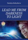 LEAD ME FROM DARKNESS TO LIGHT
